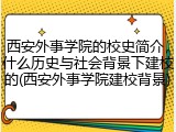 西安外事学院的校史简介，什么历史与社会背景下建校的(西安外事学院建校背景)