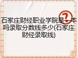 石家庄财经职业学院是一本吗录取分数线多少(石家庄财经录取线)