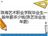 珠海艺术职业学院毕业生一般年薪多少钱(珠艺毕业生年薪)