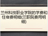 兰州科技职业学院的学费和住宿费明细(兰职院费用明细)