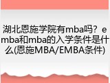 湖北恩施学院有mba吗？emba和mba的入学条件是什么(恩施MBA/EMBA条件)