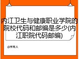 内江卫生与健康职业学院的院校代码和邮编是多少(内江职院代码邮编)