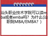 汕头职业技术学院可以读mba或者emba吗？为什么(汕职院MBA/EMBA？)
