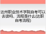 达州职业技术学院自考可以去读吗，流程是什么(达职自考流程)
