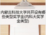 内蒙古科技大学共开设有哪些类型奖学金(内科大奖学金类型)