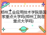 郑州工业应用技术学院是国家重点大学吗(郑州工院是重点大学吗)