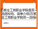 石家庄工商职业学院是双一流高校吗，简单介绍(石家庄工商职业学院双一流吗)