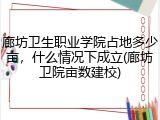 廊坊卫生职业学院占地多少亩，什么情况下成立(廊坊卫院亩数建校)