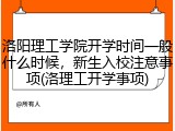 洛阳理工学院开学时间一般什么时候，新生入校注意事项(洛理工开学事项)