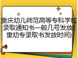 重庆幼儿师范高等专科学校录取通知书一般几号发放(重幼专录取书发放时间)