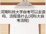 河南科技大学自考可以去读吗，流程是什么(河科大自考流程)