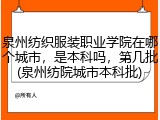 泉州纺织服装职业学院在哪个城市，是本科吗，第几批(泉州纺院城市本科批)