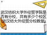 武汉纺织大学外经贸学院是否有分校，共有多少个校区(武汉纺大外经贸分校数量)