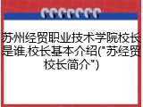 苏州经贸职业技术学院校长是谁,校长基本介绍("苏经贸校长简介")