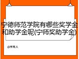 宁德师范学院有哪些奖学金和助学金呢(宁师奖助学金)