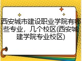 西安城市建设职业学院有哪些专业，几个校区(西安城建学院专业校区)