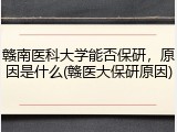 赣南医科大学能否保研，原因是什么(赣医大保研原因)