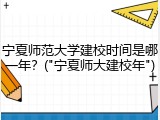 宁夏师范大学建校时间是哪一年？("宁夏师大建校年")