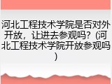 河北工程技术学院是否对外开放，让进去参观吗？(河北工程技术学院开放参观吗)