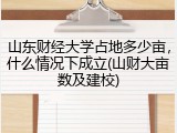 山东财经大学占地多少亩，什么情况下成立(山财大亩数及建校)