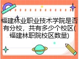 福建林业职业技术学院是否有分校，共有多少个校区(福建林职院校区数量)