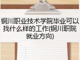 铜川职业技术学院毕业可以找什么样的工作(铜川职院就业方向)