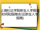 上海杉达学院新生入学报道时间和指南(杉达新生入学指南)