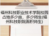 福州科技职业技术学院校园占地多少亩，多少师生(福州科技职院面积师生)