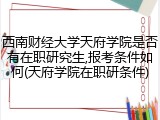 西南财经大学天府学院是否有在职研究生,报考条件如何(天府学院在职研条件)
