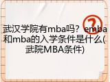武汉学院有mba吗？emba和mba的入学条件是什么(武院MBA条件)