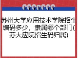 苏州大学应用技术学院招生编码多少，隶属哪个部门(苏大应院招生码归属)