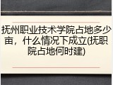 抚州职业技术学院占地多少亩，什么情况下成立(抚职院占地何时建)