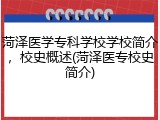 菏泽医学专科学校学校简介，校史概述(菏泽医专校史简介)