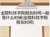 金陵科技学院报名时间一般是什么时候(金陵科技学院报名时间)