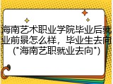 海南艺术职业学院毕业后就业前景怎么样，毕业生去向("海南艺职就业去向")