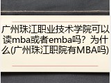 广州珠江职业技术学院可以读mba或者emba吗？为什么(广州珠江职院有MBA吗)