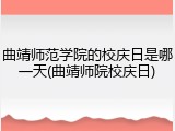 曲靖师范学院的校庆日是哪一天(曲靖师院校庆日)