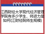 江西财经大学现代经济管理学院有多少学生，师资力量如何(江财经院师生规模)