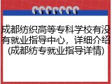 成都纺织高等专科学校有没有就业指导中心，详细介绍(成都纺专就业指导详情)