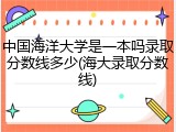 中国海洋大学是一本吗录取分数线多少(海大录取分数线)