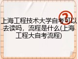 上海工程技术大学自考可以去读吗，流程是什么(上海工程大自考流程)