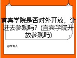 宜宾学院是否对外开放，让进去参观吗？(宜宾学院开放参观吗)