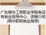 广东南华工商职业学院有没有就业指导中心，详细介绍(南华职院就业指导)