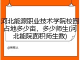 河北能源职业技术学院校园占地多少亩，多少师生(河北能院面积师生数)
