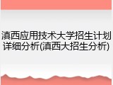 滇西应用技术大学招生计划详细分析(滇西大招生分析)