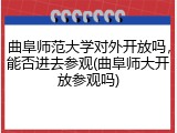 曲阜师范大学对外开放吗，能否进去参观(曲阜师大开放参观吗)