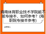 海南体育职业技术学院能不能专接本，如何参考？(海职院专接本参考)