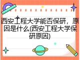 西安工程大学能否保研，原因是什么(西安工程大学保研原因)
