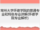 常州大学怀德学院的普通专业和特色专业详解(怀德学院专业解析)