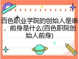 百色职业学院的创始人是谁，前身是什么(百色职院创始人前身)